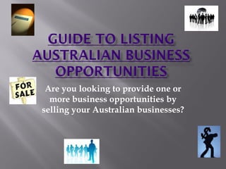 Are you looking to provide one or
  more business opportunities by
selling your Australian businesses?
 