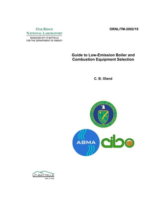 ORNL/TM-2002/19
Guide to Low-Emission Boiler and
Combustion Equipment Selection
C. B. Oland
 
