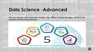 We are missing one important variable that affects Calorie_Burnage, which is the
Duration of the training session.
 Duration in combination with Average_Pulse will together explain Calorie_Burnage
more precisely.
 