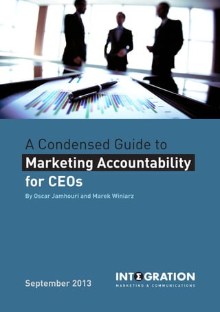 A Condensed Guide to
Marketing Accountability
for CEOs
By Oscar Jamhouri and Marek Winiarz

September 2013

 