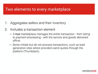1. Aggregates sellers and their inventory
2. Includes a transaction element
– A true marketplace manages the entire transa...