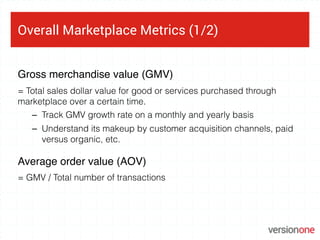 Overall Marketplace Metrics (1/2)
Gross merchandise value (GMV)
= Total sales dollar value for good or services purchased ...