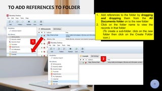 DESKTOP INTERFACE
TO ADD REFERENCES TO FOLDER
1
1. Add references to the folder by dragging
and dropping them from the All...