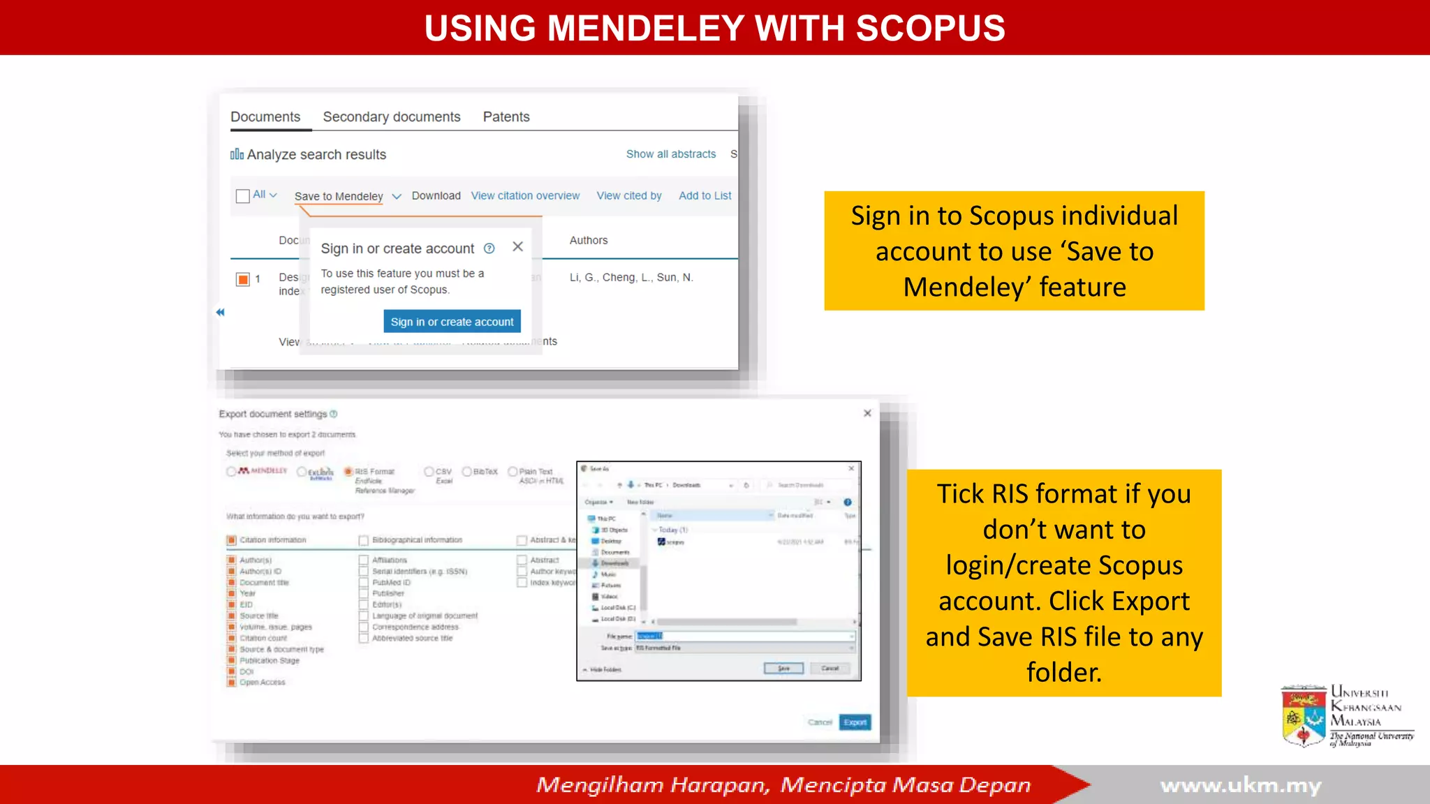 USING MENDELEY WITH SCOPUS
Sign in to Scopus individual
account to use ‘Save to
Mendeley’ feature
Tick RIS format if you
don’t want to
login/create Scopus
account. Click Export
and Save RIS file to any
folder.
 