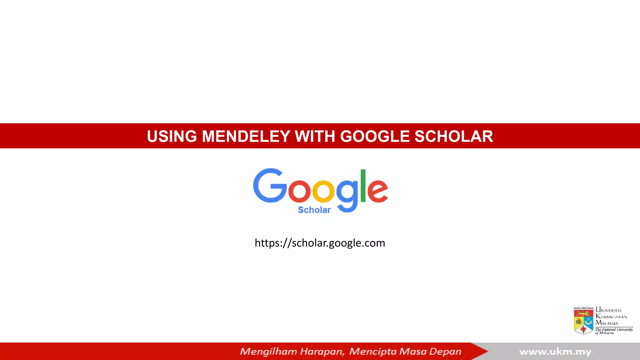 USING MENDELEY WITH GOOGLE SCHOLAR
https://scholar.google.com
 