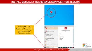 INSTALL MENDELEY REEFERENCE MANAGER FOR DESKTOP
Click the Mendeley
Reference Manager icon
on your desktop/
Windows startup
 