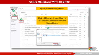 USING MENDELEY WITH SCOPUS
Click +Add new > Import library >
RIS and find the downloaded RIS
file and Open
Open your Mendeley library
 