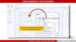 USING MENDELEY WITH SCOPUS
You can also drag and drop the RIS
file to the Mendeley library
 