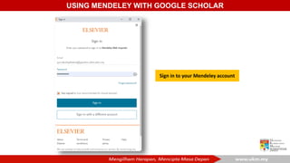 USING MENDELEY WITH GOOGLE SCHOLAR
Sign in to your Mendeley account
 