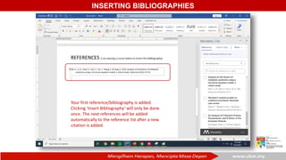 INSERTING BIBLIOGRAPHIES
Your first reference/bibliography is added.
Clicking ‘Insert Bibliography’ will only be done
once. The next references will be added
automatically to the reference list after a new
citation is added.
 