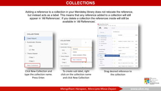 COLLECTIONS
Adding a reference to a collection in your Mendeley library does not relocate the reference,
but instead acts ...