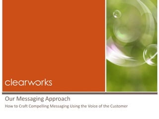 Our Messaging Approach
How to Craft Compelling Messaging Using the Voice of the Customer
 