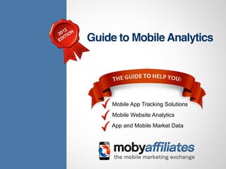 Mobile App Tracking Solutions
                                                     Mobile Website Analytics
                                                     App and Mobile Market Data




0
    Find out more about mobile analytics at mobyaffiliates.com
 