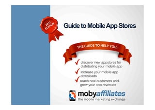 Guide to Mobile App Stores




      discover new appstores for
      distributing your mobile app
     increase your mobile app
     downloads
     reach new customers and
     grow your app revenues
 