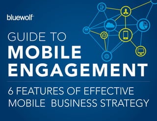 GUIDE TO
MOBILE
ENGAGEMENT
6 FEATURES OF EFFECTIVE
MOBILE BUSINESS STRATEGY
 