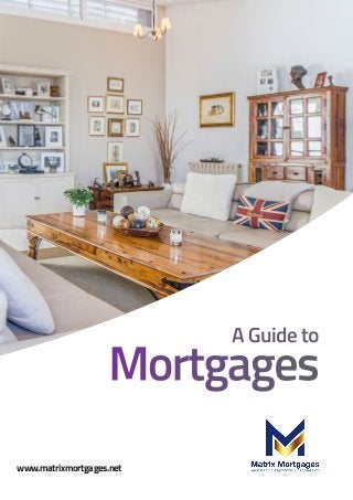 A Guide to
Mortgages
www.matrixmortgages.net
 