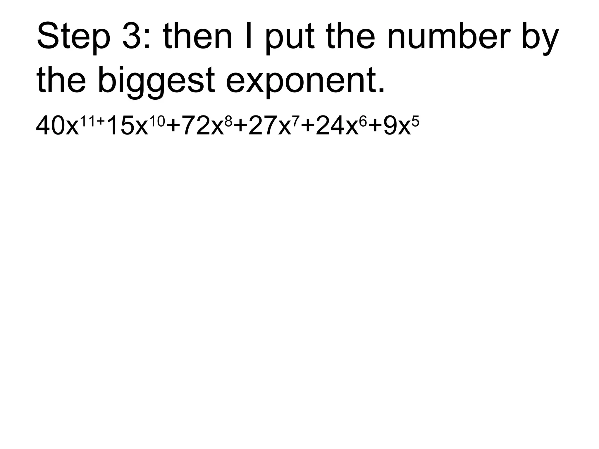 Step 3: then I put the number by the biggest exponent. 40x 11+ 15x 10 +72x 8 +27x 7 +24x 6 +9x 5 