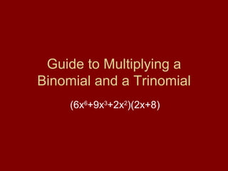 Guide to Multiplying a Binomial and a Trinomial (6x 6 +9x 3 +2x 2 )(2x+8) 