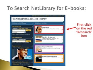 To Search NetLibrary for E-books:First click on the red “Research” box