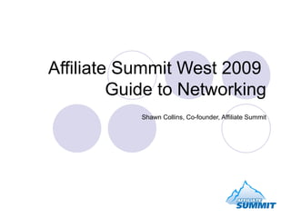 Affiliate Summit West 2009  Guide to Networking Shawn Collins, Co-founder, Affiliate Summit 