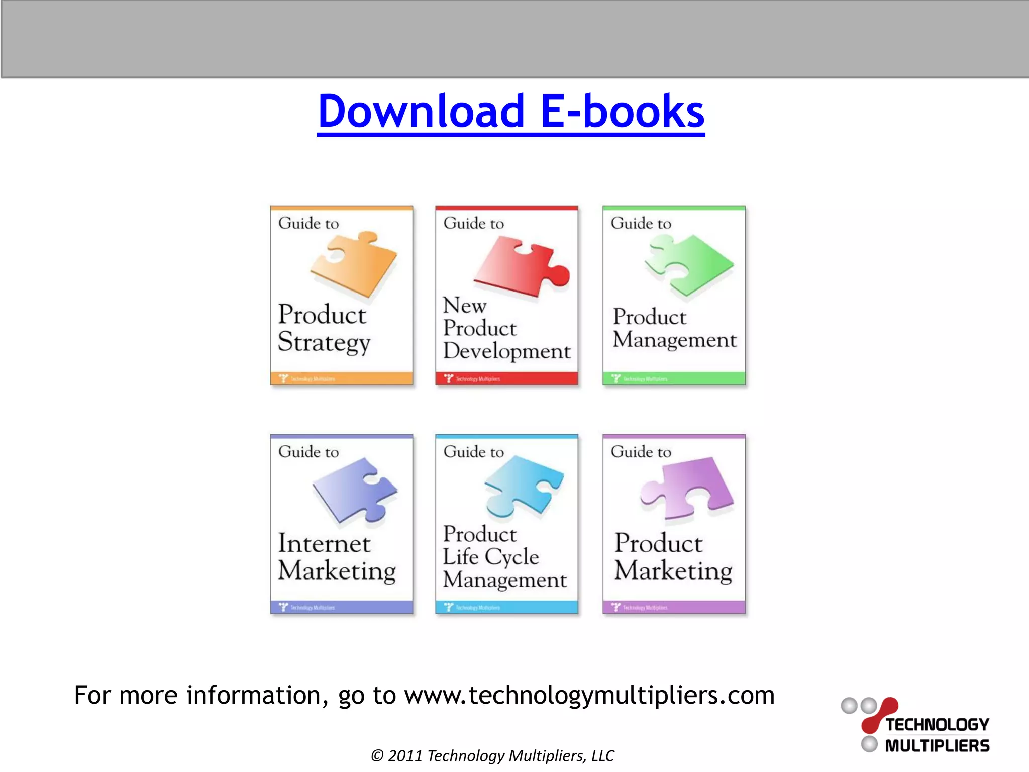 Download E-books




For more information, go to www.technologymultipliers.com

                        © 2011 Technology Multipliers, LLC
 