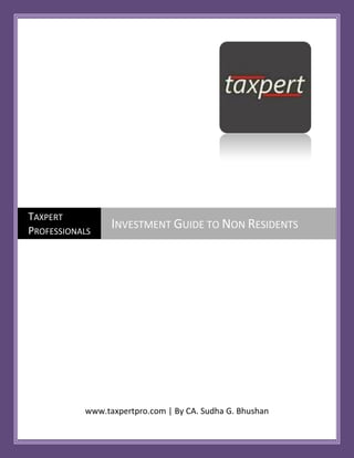 TAXPERT
PROFESSIONALS
                 INVESTMENT GUIDE TO NON RESIDENTS




           www.taxpertpro.com | By CA. Sudha G. Bhushan
 