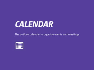 CALENDAR
The outlook calendar to organize events and meetings
 