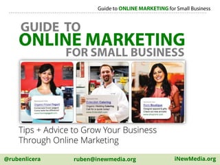 @rubenlicera iNewMedia.orgruben@inewmedia.org
Tips + Advice to Grow Your Business
Through Online Marketing
 