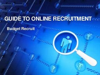 GUIDE TO ONLINE RECRUITMENT
Budget Recruit

 