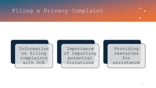Filing a Privacy Complaint
Information
on filing
complaints
with OCR
Importance
of reporting
potential
violations
Providing
resources
for
assistance
 