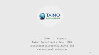 Dr. Jose I. Delgado
Taino Consultants Inc., CEO
DrDelgado@tainoconsultants.com
tainoconsultants.com
13
 