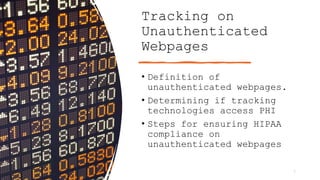 Tracking on
Unauthenticated
Webpages
• Definition of
unauthenticated webpages.
• Determining if tracking
technologies access PHI
• Steps for ensuring HIPAA
compliance on
unauthenticated webpages
7
 