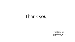 Thank you
Javier Perez
@jperezp_bos
 