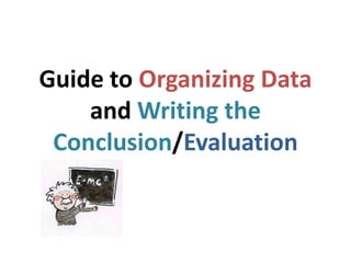Guide to Organizing Data
    and Writing the
 Conclusion/Evaluation
 