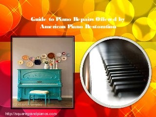 Guide to Piano Repairs Offered by
                American P iano Restoration




http://squaregrandpianos.com
 