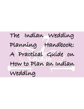 The Indian Wedding
Planning Handbook:
A Practical Guide on
How to Plan an Indian
Wedding

 