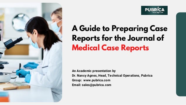 A Guide to Preparing Case
Reports for the Journal of
Medical Case Reports
An Academic presentation by
Dr. Nancy Agnes, Head, Technical Operations, Pubrica
Group:  www.pubrica.com
Email: sales@pubrica.com
 