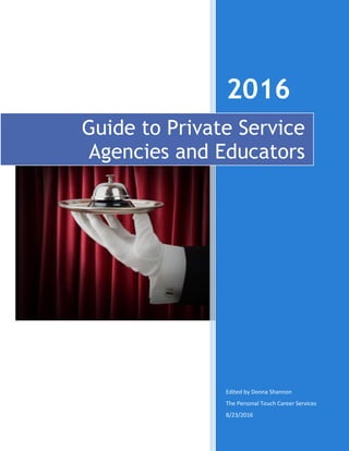 2016
Edited by Donna Shannon
The Personal Touch Career Services
8/23/2016
Guide to Private Service
Agencies and Educators
 