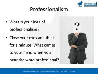 ProfessionalismWhat is your idea of professionalism?Close your eyes and think for a minute. What comes to your mind when you hear the word professional?