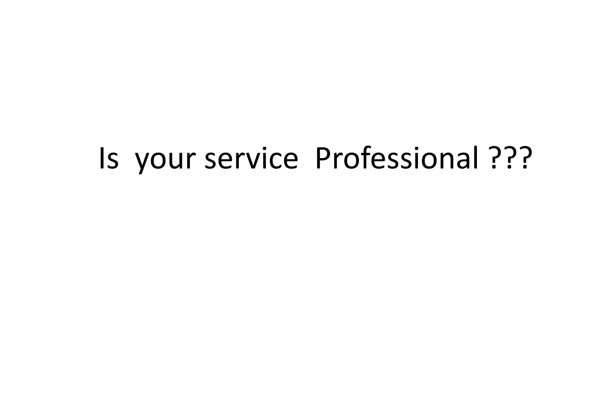 Is your service Professional ???
 