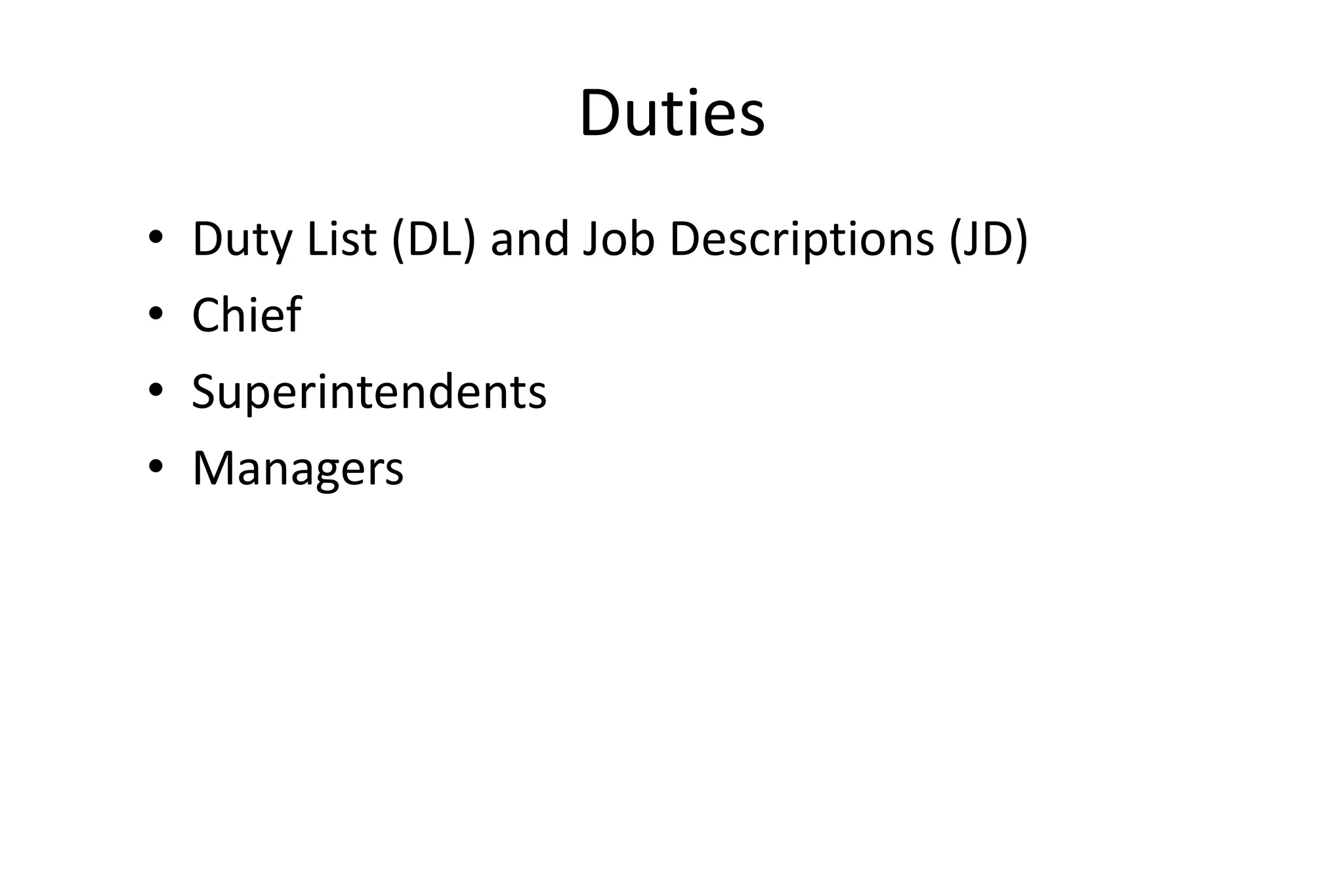 Duties
• Duty List (DL) and Job Descriptions (JD)
• Chief
• Superintendents
• Managers
 