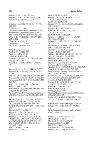 326 Author Index
Nawrot, T., (5.37): 81, 202,203 Sahli, A. H., (5.54): 123
Nethercot, D. A., (18.27): 289, 293, 300 Sahnon, C. G., (3.1): 29, 30, 31; (13.11):
Newlin, D. E., (18.37): 315, 316 220, 263, 266, 300, 317
Savikko, E. R., (5.3): 78
O’Connor, C.,(5.11): 78, 80, 81, 197, 198, Schaaf, T. V. D., (12.6): 202, 203, 205, 206,
202, 206 208, 210, 211
O’Connor, J. J., (5.41): 117 Schenker, L., (3.1): 29, 30, 31
Office of Research and Experiments of the Schutz, F. W., Jr., (16.1): 255, 259,
International Union of Railways (ORE), 289, 302, 303, 307
(12.1): 197, 198, 199, 202, 203, 204, 205, Scott, M. B., (6.4): 150, 155
207;(12.2): 197,202;(12.3): 197,208,210; Seeger, T., (5.18): 81, 116, 118, 120,123;
(12.4): 211 (6.2): 155, 173, 174
Oliver, W. A., (3.4): 30 Selberg, A., (5.17): 78, 197, 199, 200, 201,
Oppenheim, I. J., (18.36): 315, 316, 319 202, 203, 211
Orr, D. M. F., (13.10): 217 Sherbourne, A. N., (18.6): 289, 307, 315;
(18.35): 315, 316, 317, 318
Paris, P. C., (2.15): 21, 22 Shermer, C. L., (13.7): 217, 218
Patel, K. V., (18.12): 289 Shoukry, Z., (8.2): 173, 176
Pauw, A., (4.13): 52, 86 Siddigi, I. H., (4.18): 63, 64, 197, 198, 199,
Pellini, W. S., (2.8): 24 202, 203, 208; (5.9): 78, 81, 206
Peterson, K. S., (17.2): 263, 267, 271, 283 Skwirblies, H., (14.1): 233, 236
Phillips, J.R., (5.1): 78 Slutter, R. G., (13.4): 217,218, 221
Power,E.,(7.1): 158,159,160,162,163,164, Spooner, L.A., (16.3): 255, 259, 289
167 Srinivasan, R. S., (5.42): 119
Standig, K.F., (18.8):289,303,304,305,315
Rabern, D. A., (15.7): 243,244,250,252,253 Stark, J. W. B., (18.16): 289, 307, 317
Ramseier, P., (4.7): 30, 47, 48, 56, 78, 91, Steel Structures Painting Council (SSPC);
92,93 (12.12):202, 204, 205
Rathbun, J. C., (18.1): 289,290,292,293,300 Steinhardt, 0., (5.5): 78, 80, 81, 90, 118, 233,
Ravindra, M. K., (2.22): 18; (5.50): 132, 139 236; (9.2): 204, 205, 206, 207, 211, 233,
Reemsnyder,H.S., (2.7): 21, 118; (14.5): 238, 235, 236, 237, 238, 239, 240
240, 241 Sterling, 0. H., (4.3): 39, 41, 44, 57; (5.6):
Regec, J. E., (14.4): 234; (18.29): 303 78, 80, 91, 92, 97, 100
Reilly, C., (13.1): 217 Stoller, F., (12.9): 208, 210
Rentschler, G. P., (18.8): 289, 303, 304, 305, Stout, R. D., (.16): 25
315; (18.10): 289, 304 Strating, J., (2.22): 18
Research Council on Structural Connections Structural Engineers Association of Cahforma
(RCSC), (1.4): 2, 37, 52, 53, 128, 176, 197, (SEAOC), (2.3): 17
198 Struik, J.H.A.,(l.13):3; (13.l5):228; (15.6):
Richard,R. M.,(15.7): 243,244, 250,252,253; 243, 247, 250; (17.3): 263, 267, 274, 277,
(15.9): 243, 244, 253; (18.20): 289,294, 282
297, 299; (18.21): 289, 297, 299, 300 Subcommittee on Bolt Strength, (4.24): 66
Ricles,J. M., (18.17): 289, 297; (18.18): 289, Surtees, J. 0., (18.5): 289, 307, 308,311,
297 315
Rimmer, N. W., (18.34): 312 Swiss Society of Engineers and Architects
Rivera, U., (7.5): 159, 160, 167 (SIA), (4.33): 52
Rolfe, S. T.,(2.10): 24; (2.20): 24
Rumpf, J. L., (4.2): 39, 41, 44, 56, 57, 62, Tajimá, J., (4.10): 62; (5.44): 125
76; (4.5): 30,47,56,78,84; (4.6): 30,47,48, Thomas, F. P., (1.2): 2
56, 78, 84, 91, 92, 93, 97, 173, 195, 196; Thomas, I. R., (18.15): 289, 307
(5.21): 92, 95, 97, 99; (5.35): 86; (8.1): Tomonaga, K., (5.44): 125
173; (17.7): 263 TOr, S. S., (2.16): 25
Rust, T. H., (15.11): 244 Townsend, H. E., Jr., (4.38): 68
Ruzek, J. M., (2.16): 25 Troup, E. W. J., (4.3): 39, 41, 44, 57
 