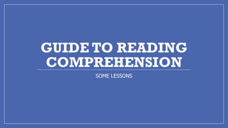 GUIDE TO READING
COMPREHENSION
SOME LESSONS
 