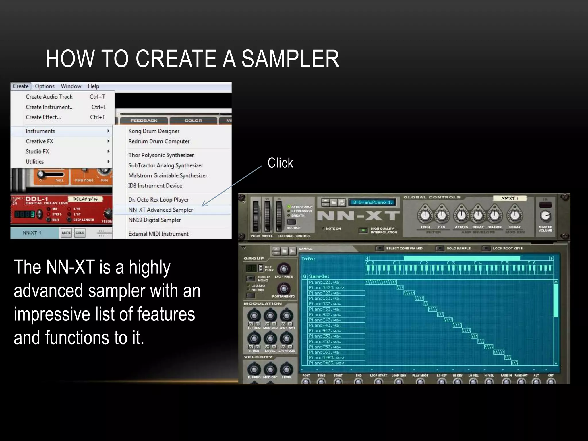 HOW TO CREATE A SAMPLER 
Click 
The NN-XT is a highly 
advanced sampler with an 
impressive list of features 
and functions to it. 
 