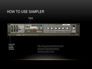 HOW TO USE SAMPLER 
Click 
Click here 
to open 
sampler 
functions 
http://www.soundonsound.com/ 
sos/sep10/articles/reaso...