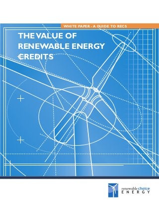 WHITE PAPER - A GUIDE TO RECS

THE VALUE OF
RENEWABLE ENERGY
CREDITS

 