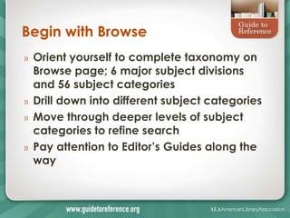 Begin with Browse
»   Orient yourself to complete taxonomy on
    Browse page; 6 major subject divisions
    and 56 subject categories
»   Drill down into different subject categories
»   Move through deeper levels of subject
    categories to refine search
»   Pay attention to Editor’s Guides along the
    way
 