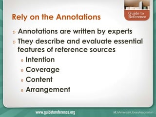 Rely on the Annotations
»   Annotations are written by experts
»   They describe and evaluate essential
    features of reference sources
     » Intention
     » Coverage
     » Content
     » Arrangement
 