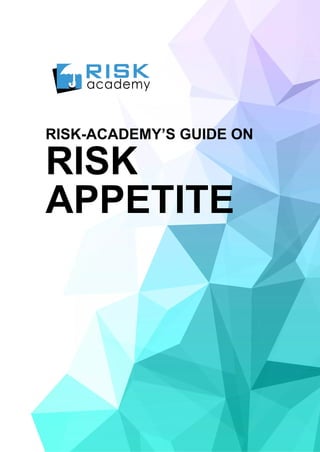 RISK-ACADEMY’S GUIDE ON
RISK
APPETITE
 