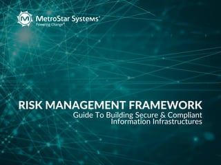 RISK MANAGEMENT FRAMEWORK
Guide To Building Secure & Compliant
Information Infrastructures
 